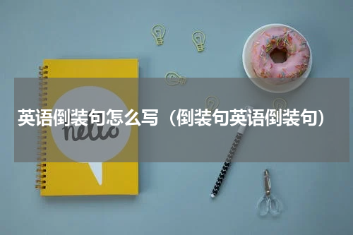 英语倒装句怎么写（倒装句英语倒装句）