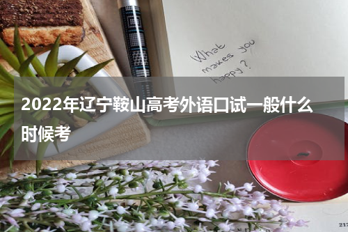 2022年辽宁鞍山高考外语口试一般什么时候考