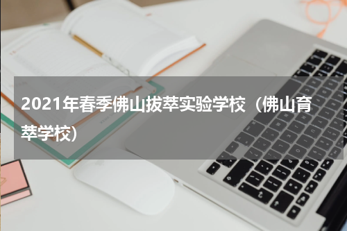 2021年春季佛山拔萃实验学校（佛山育萃学校）