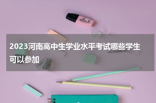 2023河南高中生学业水平考试哪些学生可以参加
