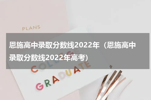 恩施高中录取分数线2022年（恩施高中录取分数线2022年高考）