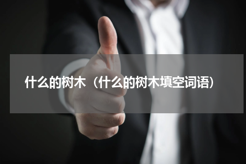 什么的树木（什么的树木填空词语）