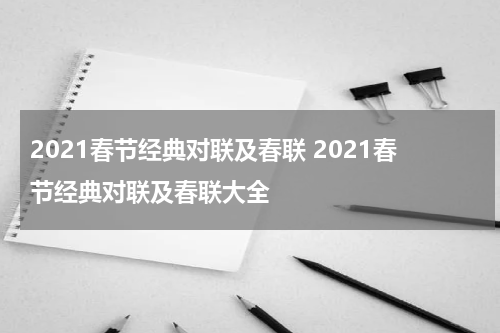 2021春节经典对联及春联 2021春节经典对联及春联大全