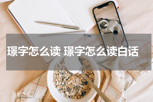 璟字怎么读 璟字怎么读白话