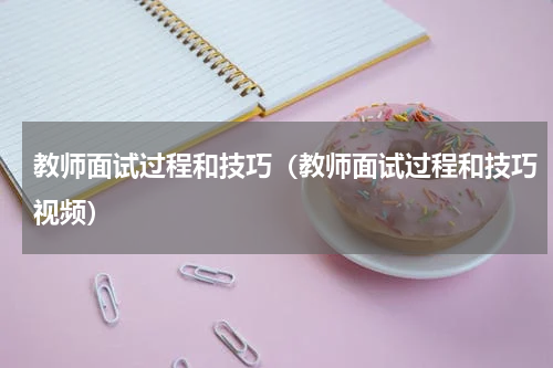 教师面试过程和技巧(教师面试过程和技巧视频)