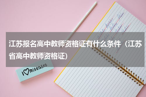 江苏报名高中教师资格证有什么条件（江苏省高中教师资格证）