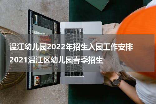 温江幼儿园2022年招生入园工作安排 2021温江区幼儿园春季招生