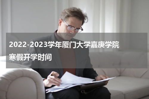 2022-2023学年厦门大学嘉庚学院寒假开学时间