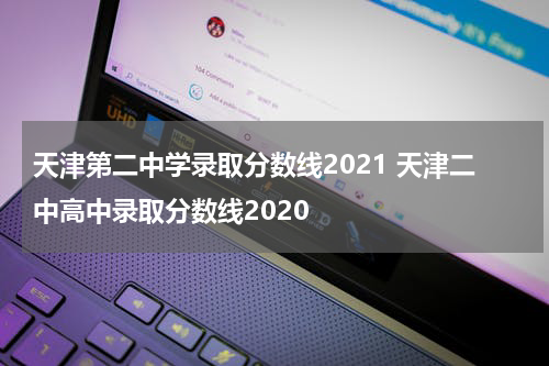 天津第二中学录取分数线2021 天津二中高中录取分数线2020