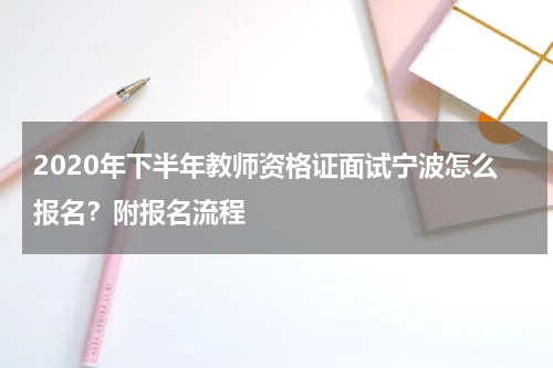 2020年下半年教师资格证面试宁波怎么报名？附报名流程