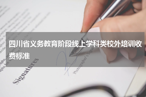 四川省义务教育阶段线上学科类校外培训收费标准