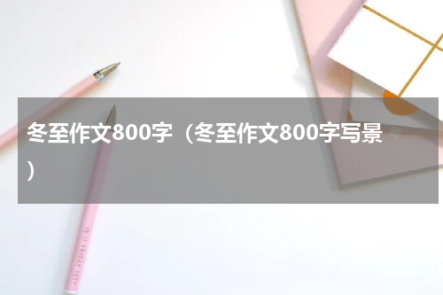 冬至作文800字（冬至作文800字写景）