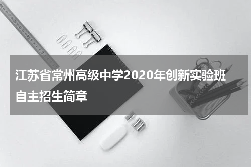 江苏省常州高级中学2020年创新实验班自主招生简章