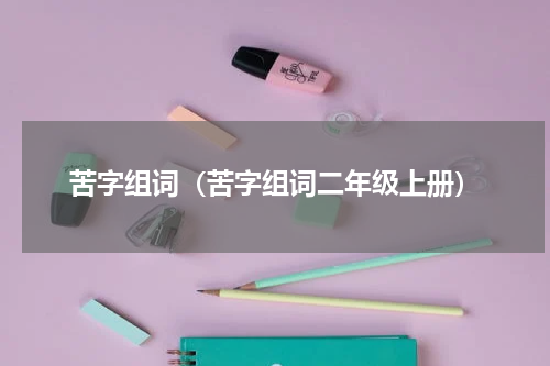 苦字组词（苦字组词二年级上册）