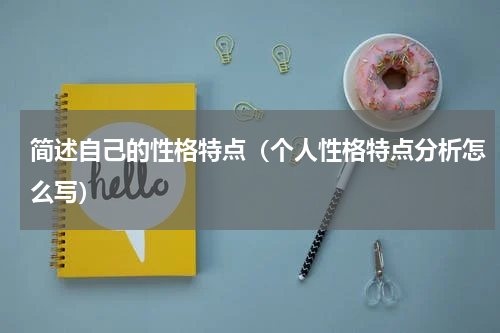 简述自己的性格特点(个人性格特点分析怎么写)