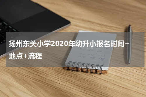 扬州东关小学2020年幼升小报名时间+地点+流程