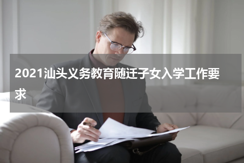 2021汕头义务教育随迁子女入学工作要求