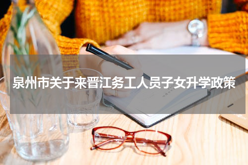 泉州市关于来晋江务工人员子女升学政策