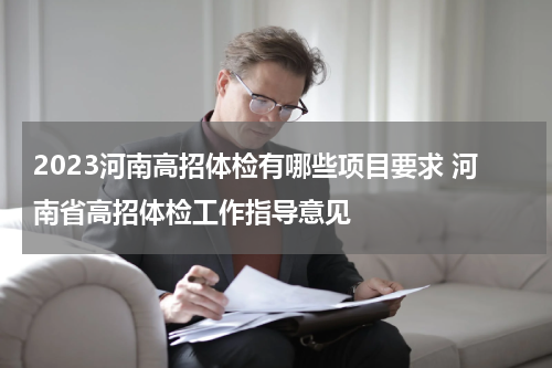2023河南高招体检有哪些项目要求 河南省高招体检工作指导意见