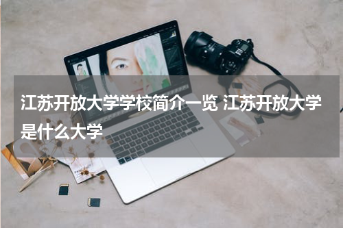 江苏开放大学学校简介一览 江苏开放大学是什么大学