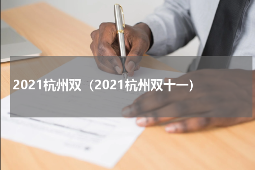 2021杭州双(2021杭州双十一)