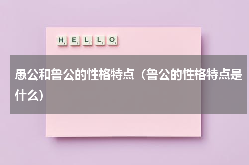 愚公和鲁公的性格特点（鲁公的性格特点是什么）