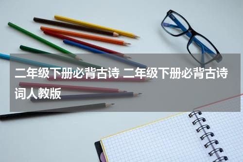 二年级下册必背古诗 二年级下册必背古诗词人教版