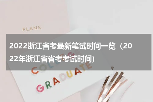 2022浙江省考最新笔试时间一览（2022年浙江省省考考试时间）