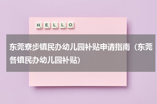 东莞寮步镇民办幼儿园补贴申请指南（东莞各镇民办幼儿园补贴）