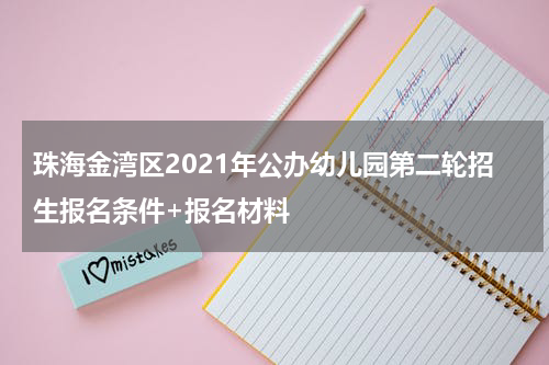 珠海金湾区2021年公办幼儿园第二轮招生报名条件+报名材料