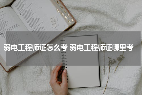 弱电工程师证怎么考 弱电工程师证哪里考