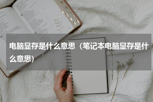 电脑显存是什么意思(笔记本电脑显存是什么意思)