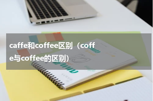 caffe和coffee区别（coffe与coffee的区别）