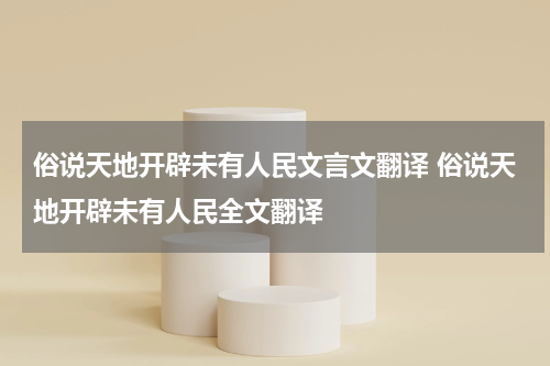 俗说天地开辟未有人民文言文翻译 俗说天地开辟未有人民全文翻译