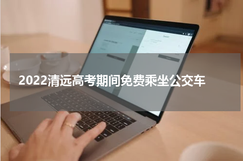 2022清远高考期间免费乘坐公交车