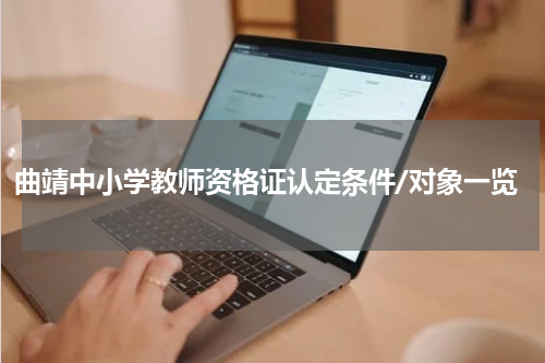 曲靖中小学教师资格证认定条件/对象一览