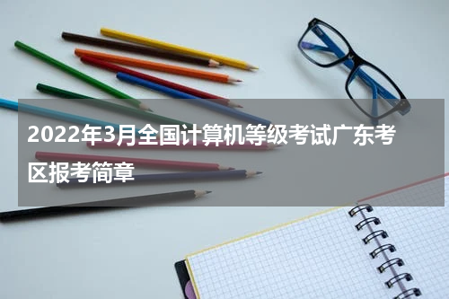2022年3月全国计算机等级考试广东考区报考简章