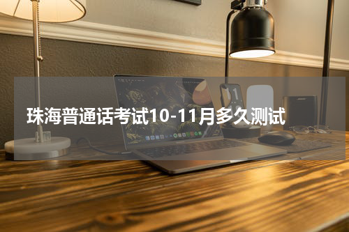 珠海普通话考试10-11月多久测试