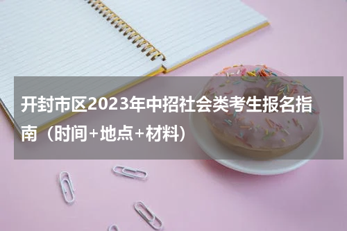 开封市区2023年中招社会类考生报名指南(时间+地点+材料)