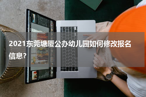 2021东莞塘厦公办幼儿园如何修改报名信息？