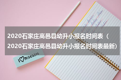 2020石家庄高邑县幼升小报名时间表（2020石家庄高邑县幼升小报名时间表最新）