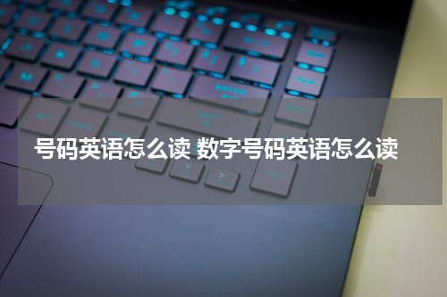 号码英语怎么读 数字号码英语怎么读