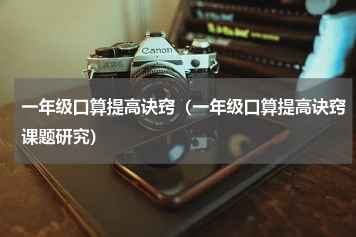 一年级口算提高诀窍（一年级口算提高诀窍课题研究）