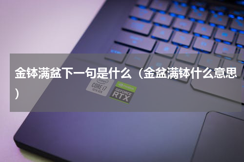 金钵满盆下一句是什么（金盆满钵什么意思）