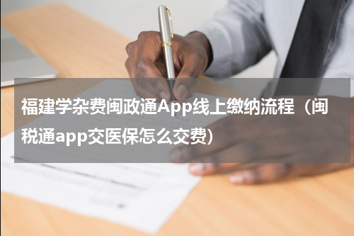 福建学杂费闽政通App线上缴纳流程（闽税通app交医保怎么交费）