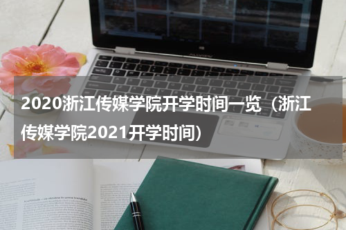 2020浙江传媒学院开学时间一览（浙江传媒学院2021开学时间）