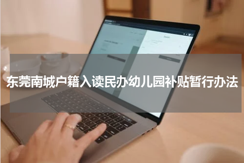 东莞南城户籍入读民办幼儿园补贴暂行办法