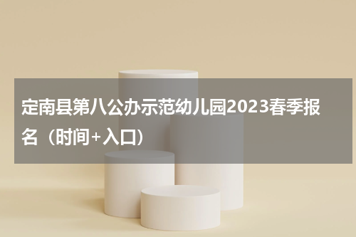定南县第八公办示范幼儿园2023春季报名(时间+入口)