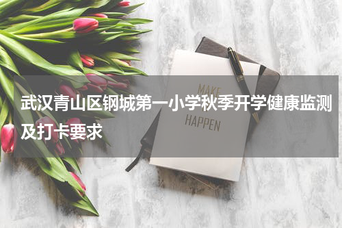 武汉青山区钢城第一小学秋季开学健康监测及打卡要求