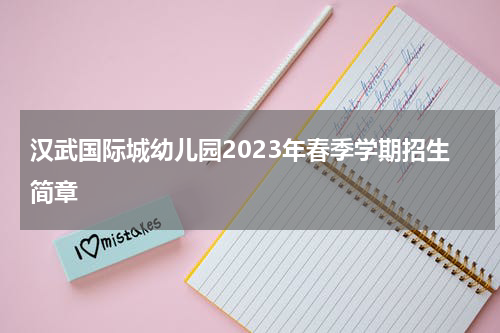 汉武国际城幼儿园2023年春季学期招生简章